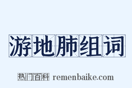 游地肺组词是什么意思的图片
